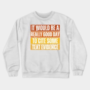 It Would Be A Really Good Day To Cite Some Text Evidence Crewneck Sweatshirt